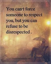 You Can T Force Someone To Respect You But You Can Refuse To Be Disrespected Disrespect Quotes Respect Quotes Wisdom Quotes