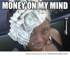 Money On My Mind More Funny Pics At Instacomedycom Funny Meme On Me Me Better than any royalty free or stock photos. money on my mind more funny pics at