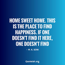 Home is where love resides, memories are created, friends and family belong together, and laughter never ends. 15 Home Sweet Home Quotes Quoteish