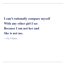 Poem About Comparing Yourself She Is Not Me Ms Moem Poems Life Etc Quotes About Strength New Quotes Uplifting Poems