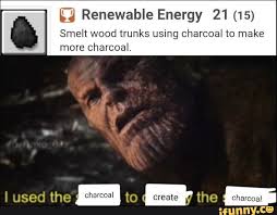 U Renewable Energy 21 15 Smelt Wood Trunks Using Charcoal To Make More Charcoal Ifunny Memes Wood Trunk Marvel Memes