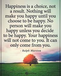 Wisdomlovequotes.com is an uplifting site contains quotes of live, love, wisdom, relationship, success & various lessons learned in life. Daily Quotes Ralph Marston Simplify Happiness Is A Choice Not A Result Nothing Will Make You Happy Dogtrainingobedienceschool Com