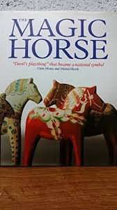 The Magic Horse "Devil's plaything" that became a national symbol - Mosey,  Chris And Njorth, Michel: 9789197349604 - AbeBooks