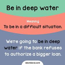Idiom Of The Day Be In Deep Water Meaning To Be In A Difficult Situation Example We Re Going To Be In Dee English Idioms English Vocabulary Words Idioms