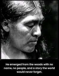 After reading this Wikipedia passage, I was filled with a feeling that is  hard to describe. What feelings come up in your inner being when you read  it? ... **Ishi** (c. 1861 –