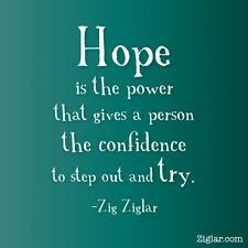 Hope Is The Power That Gives A Person The Confidence To Step Out And Try Zig Ziglar Quotes Be Yourself Quotes Success Quotes