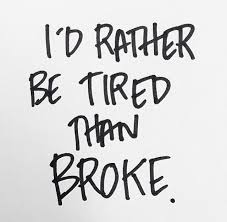 I D Rather Be Tired Than Broke Quotes Inspirational Quotes Words Quotes