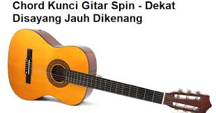 Chord dasar kunci gitar & lirik lagu ©chordtela.com. Chord Kunci Gitar Spin Dekat Disayang Jauh Dikenang Calonpintar Com