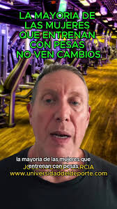 La mayoría de las nujeres que entrenan con pesas no ve cambios porque ...