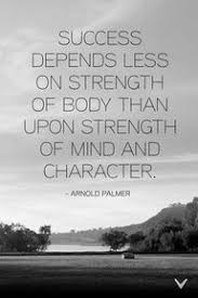 Success Depends Less On Strength Of Body Than Strength Of Mind Character Arnold Palmer Quote Success Gol Golf Quotes Success Quotes Inspirational Quotes