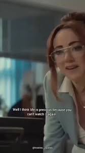 Life is precious because you can’t watch it again. I mean, you can believe  in an afterlife if that makes you feel better. Doesn’t mean it’s true. But  once you realize you’re not gonna be around ...