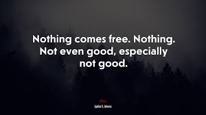 So if you have a contribution, feel free to add it in the comments below. 624431 Nothing Comes Free Nothing Not Even Good Especially Not Good Lyndon B Johnson Quote 4k Wallpaper Mocah Hd Wallpapers