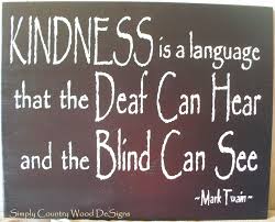 Kindness Is The Language Which The Deaf Can Hear And The Blind Can See Kindness Is A Language That The Deaf Can Hear And The Blind Can See Mark Twain By Simply Country Wood Designs Happy Quotes Country Signs Wise Words