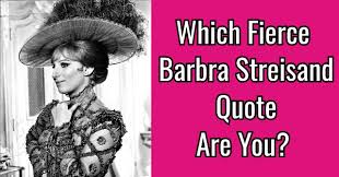 Complete list of quotes and quotations by barbra streisand. Which Fierce Barbra Streisand Quote Are You Quizlady