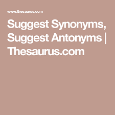 Suggest Synonyms Suggest Antonyms Thesaurus Com Synonym Antonyms Online Thesaurus