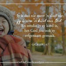 Galasiers 4 7 Jy Is Dus Nie Meer N Slaaf Nie Jy Is Nou N Kind Van God En Omdat Jy Sy Kind Is Het God Jou Ook Sy Erfgenaam Gemaak Jy