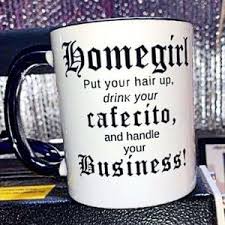 Homegirl Drink Your Cafecito Mug Mugs Coffee Mugs Funny Coffee Mugs