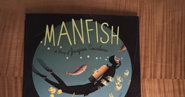 Creative living with kids: MANFISH: A STORY OF JACQUES COUSTEAU BY JENNIFER  BERNE - THE INDIGO CREW