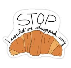 Stop I Couldve Dropped My Croissant Sticker In 2020 Fun Stickers Red Bubble Stickers Bubble Stickers