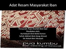 Kami dikehendaki membuat 1 kajian dalam hubungan etnik….kumpulan saya telah memilih tajuk di atas untuk dibentangkan… di bawah ini adalah contoh kertas soal selidik kami. Adat Resam Masyarakat Iban
