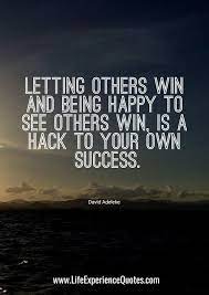 Short, cute and happy quotes about being happy with life, alone and with yourself. Letting Others Win And Being Happy To See Others Win Is A Hack To Your Own Success David Adeleke Experience Quotes Life Experience Quotes Let It Be