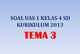Soal uas tema 3 kelas 2 revisi 2018. Soal Uas 1 Penilaian Akhir Semester Kelas 4 Tema 3 Kurikulum 2013