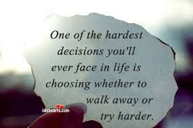 Something inside of you is too big for that, too terrible, too wonderful. One Of The Hardest Decisions You Ll Ever Face In Life Is Choosing Whether To Walk Away Or Try Harder Words Quotable Quotes Inspirational Quotes