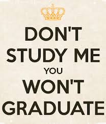 Don T Study Me You Won T Graduate Mind Your Own Business Quotes Business Quotes Copying Me Quotes