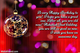 Funny Birthday Greetings Wishing your day is full of love, joy, cake, balloons, candy canes, and snowmen! funny birthday greetings