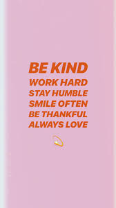 Be Kind Work Hard Stay Humble Smile Often Be Thankful Always Love Get 5 F Work Hard Stay Humble Iphone Wallpaper Quotes Inspirational Always Smile Quotes
