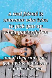 A Real Friend Is Someone Who Tries To Pick You Up When You Ve Fallen And If Purelovequotes Of course, friends mean a lot to us, and there's a time and a place for those mushy expressions of bff love. a real friend is someone who tries to