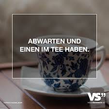 Abwarten Und Einen Im Tee Haben Visual Statements Lebensweisheiten Spruche Weisheiten Spruche Alkohol Zitate