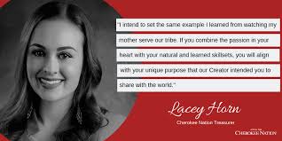 Balancing a large tribal budget, managing her employees and mastering  school pick-up lines are all just in a day's work for Cherokee Nation  Treasurer Lacey Horn. As one of only two female