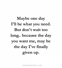 I have fallen in love more times than i care to count with the highest potential of a man, rather than with the man himself, and i have hung on to the relationship for a long time (sometimes far too long) waiting for the man to ascend to his own greatness. Waiting Too Long Quotes Quotesgram
