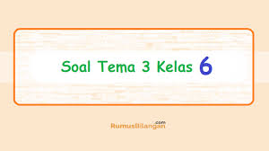 Soal ini terdiri dari soal pilihan ganda, isian dan essay. Soal Tema 3 Kelas 6 Kisi Kisi Soal Revisi Tematik Uts Uas