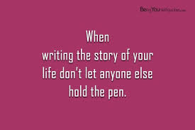 While the entire lives column is devoted to short, powerful stories, the pieces we chose. When Writing The Story Of Your Life Don T Let Anyone Else Hold The Pen Being Yourself Quotes