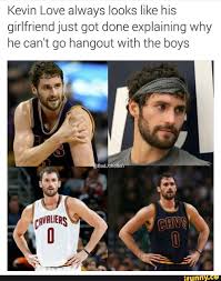 Kevin love is nba player @cleveland. Kevin Love Always Looks Like His Girlfriend Just Got Done Explaining Why He Can T Go Hangout With The Boys Ifunny