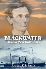 Blackwater: Lincoln's War in West Florida: Smith, Richard Kyle:  9781958517338: Amazon.com: Books