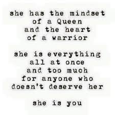 She Has The Mindset Of A Queen And The Heart Of A Warrior She Is Everything All At Once And Too Much For Anyo Queen Quotes Inspirational Quotes Warrior Quotes