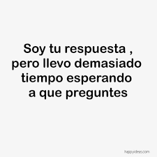 Soy Tu Respuesta Pero Llevo Demasiado Tiempo Esperando A Que Preguntes Frases Words Quotes Quote Citation