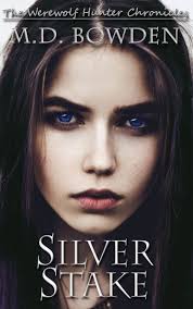 Silver Stake (The Werewolf Hunter Chronicles, Book 1) by M.D. Bowden