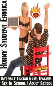 Horny Student Erotica: Hot Milf Cuckold By Teacher | Sex In School | Adult  School by Adaina Rinbob | Goodreads