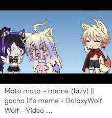 Moto Moto Meme Lazy Gacha Life Meme Galaxywolf Wolf Video Lazy Meme On Awwmemes Com