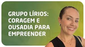 Grupo Lírios: coragem e ousadia para empreender
