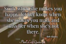 You can't cry if she smiles in front of you. Smile When She Makes You Happy Let Her Know When She Makes You Mad And Miss Purelovequotes