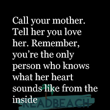 100 best mother's day quotes to share with your mom 2. Call Your Mother Tell Her You Love Her Remember You Re Th Readbeach Com