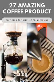 Which type of coffee beans work best with espresso machines? 27 Amazing Coffee Products That Show The Bliss Of Crowdfunding