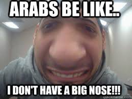 Arabs Be Like I Don T Have A Big Nose Misc Quickmeme