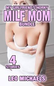 My Girlfriends Horny MILF Mom Bundle: 4 Hot And Extremely Explicit MILF  Stories by Leo Michaels | Goodreads