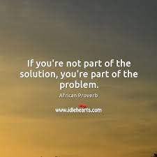 If You Re Not Part Of The Solution You Re Part Of The Problem Idlehearts